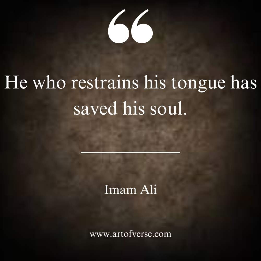 He who restrains his tongue has saved his soul.