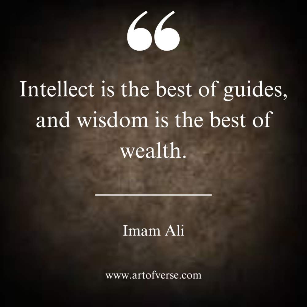 Intellect is the best of guides, and wisdom is the best of wealth.