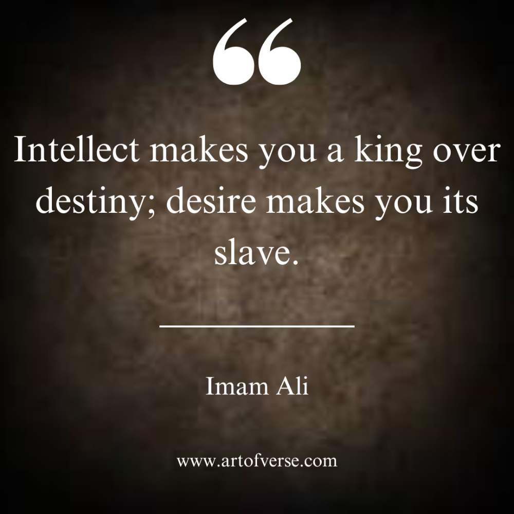 The intellect is better than desire, for the intellect makes you a king over your destiny