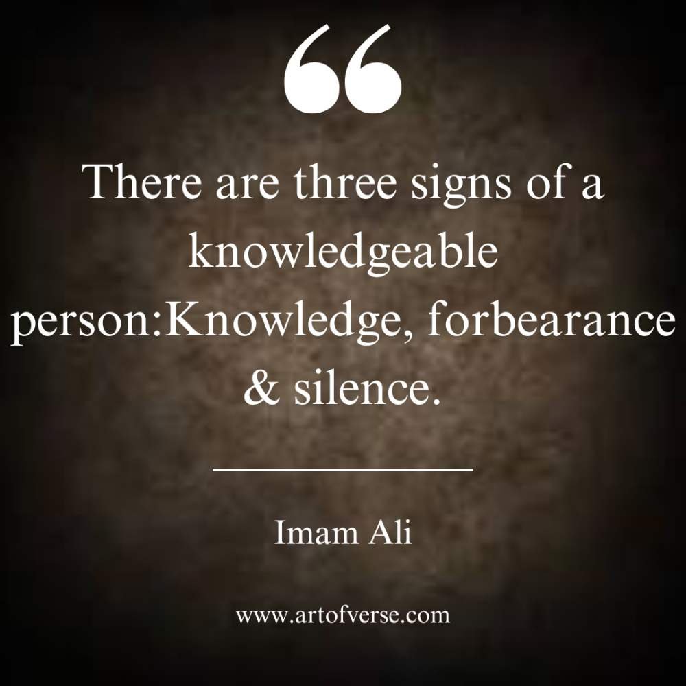 There are three signs of a knowledgeable person:Knowledge, forbearance & silence.