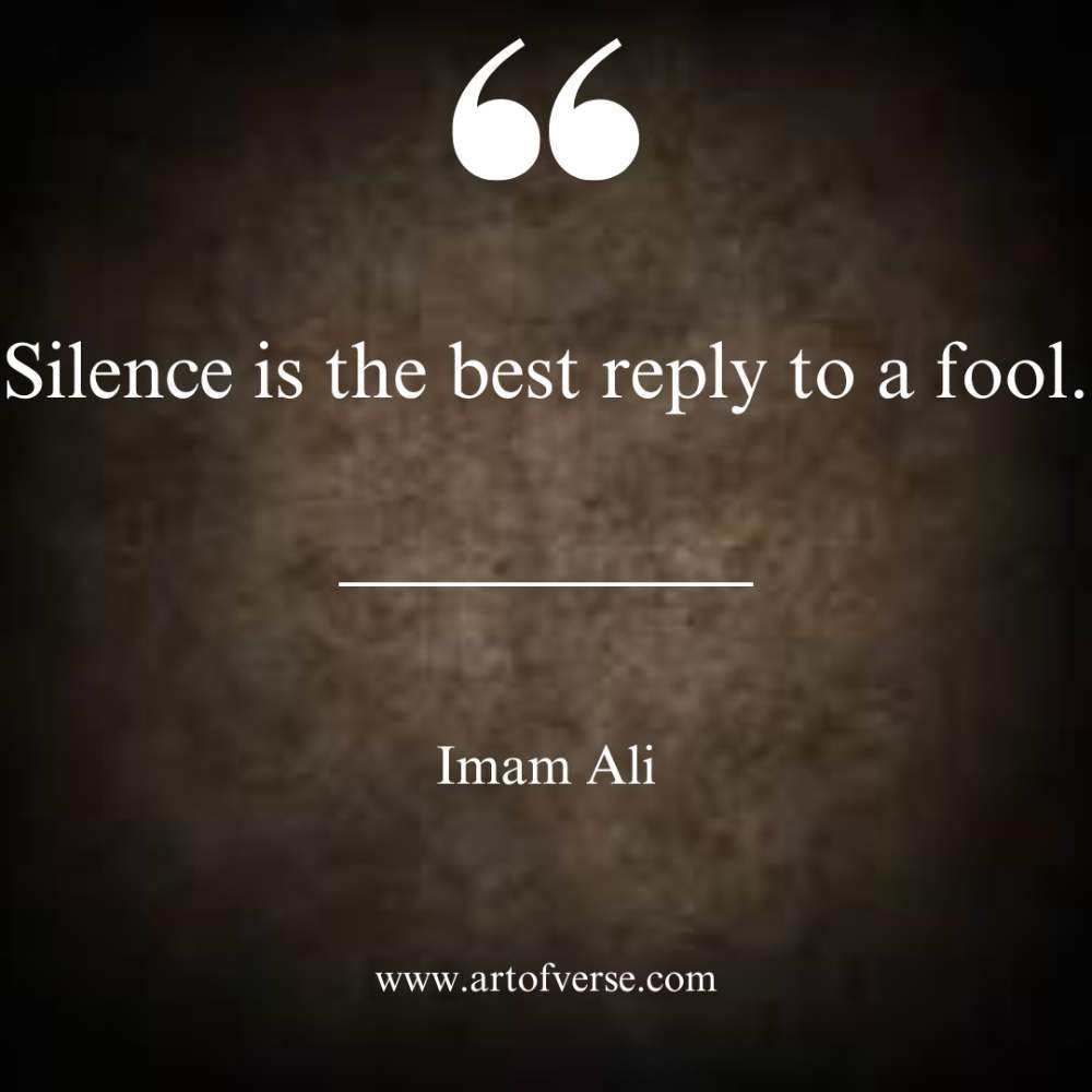 Silence is the best reply to a fool.