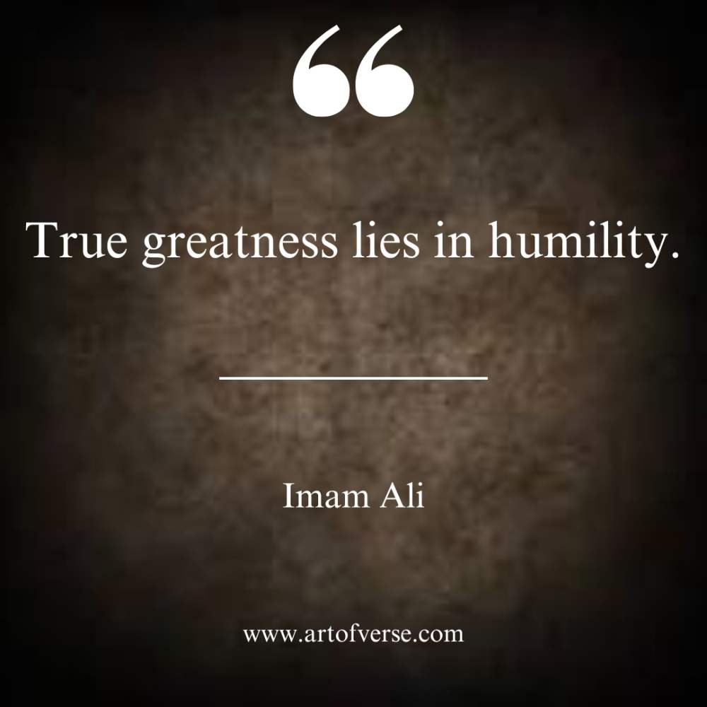 True greatness lies in humility.