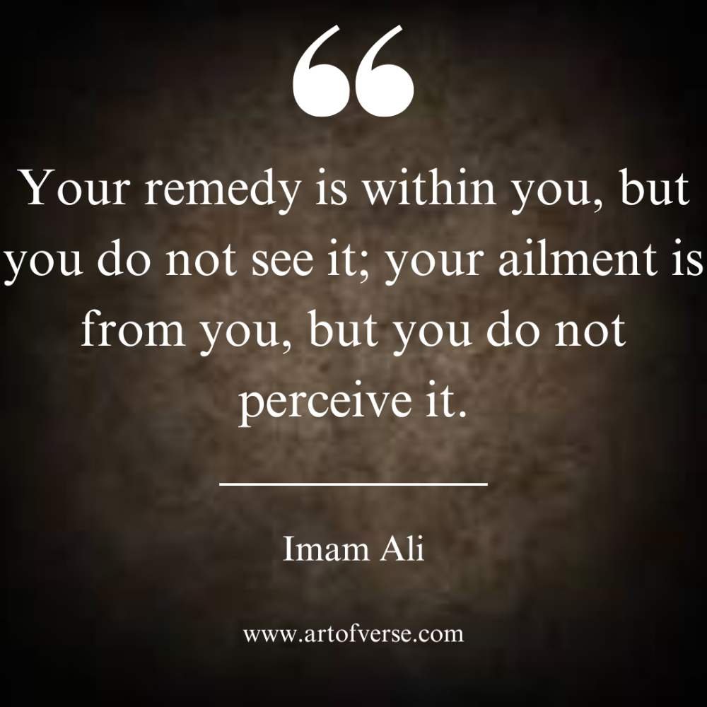 Your remedy is within you, but you do not see it;