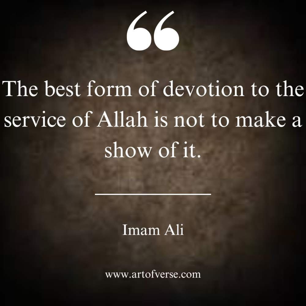 The best form of devotion to the service of Allah is not to make a show of it.