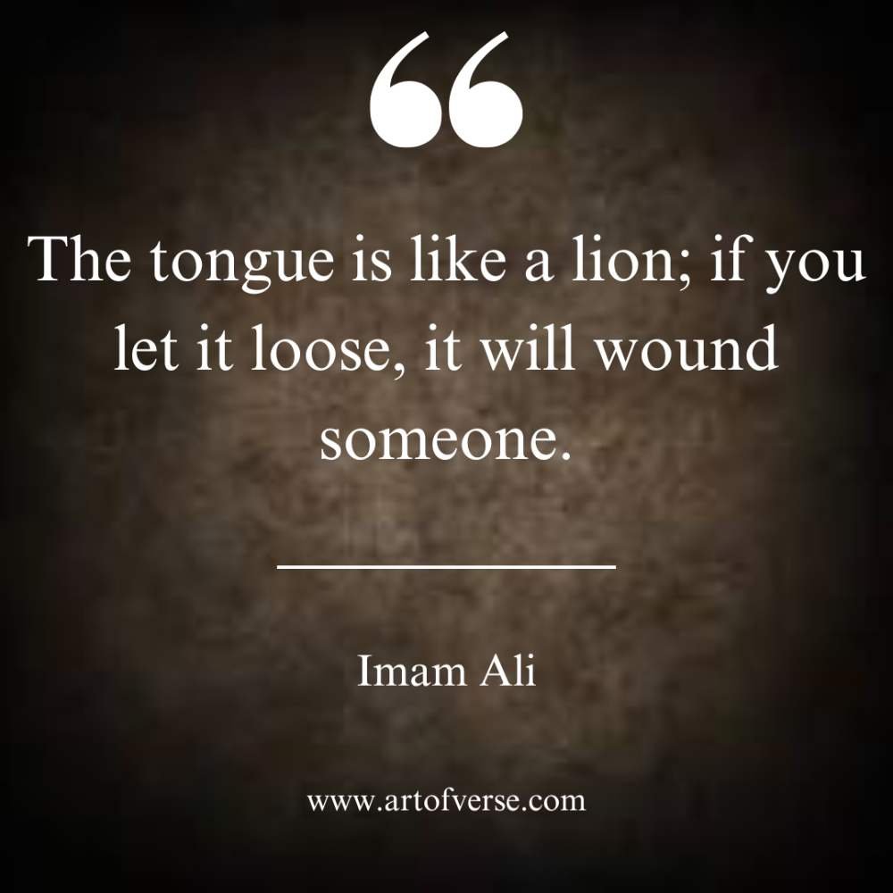 The tongue is like a lion; if you let it loose, it will wound someone.