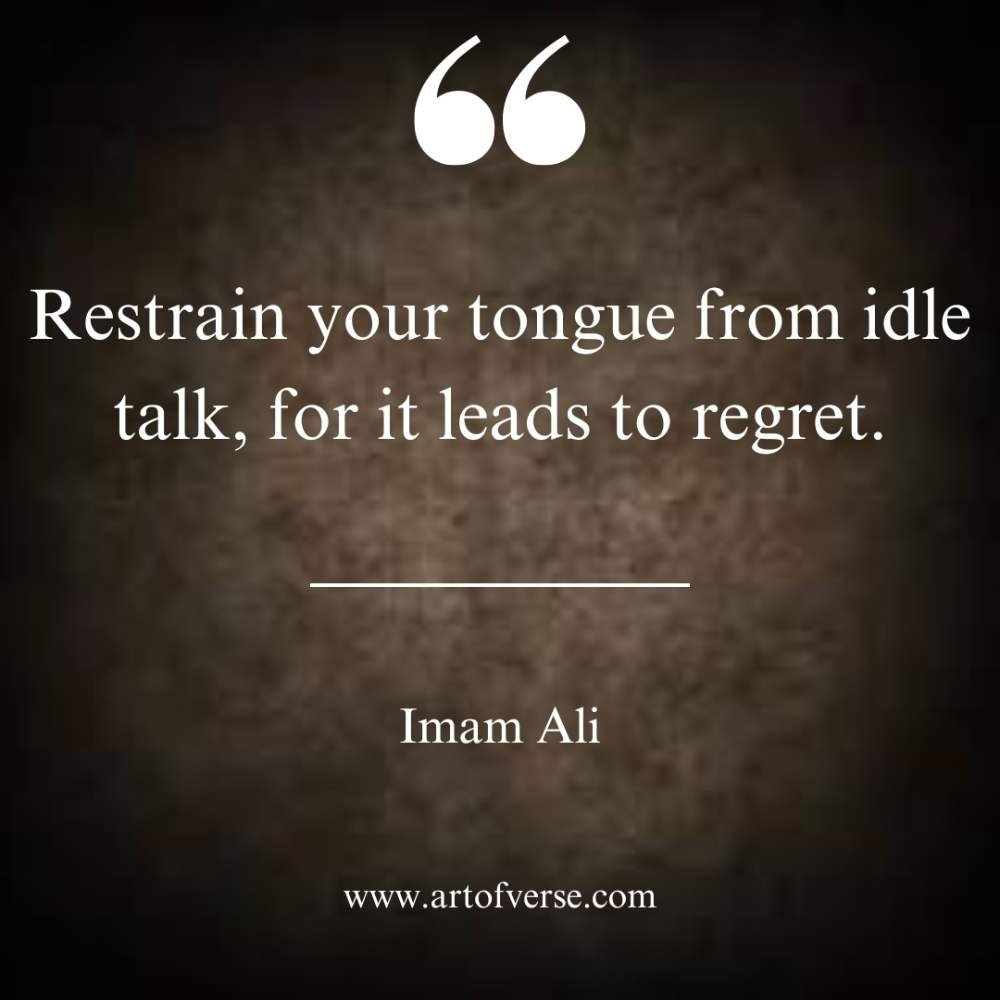 Restrain your tongue from idle talk, for it leads to regret.