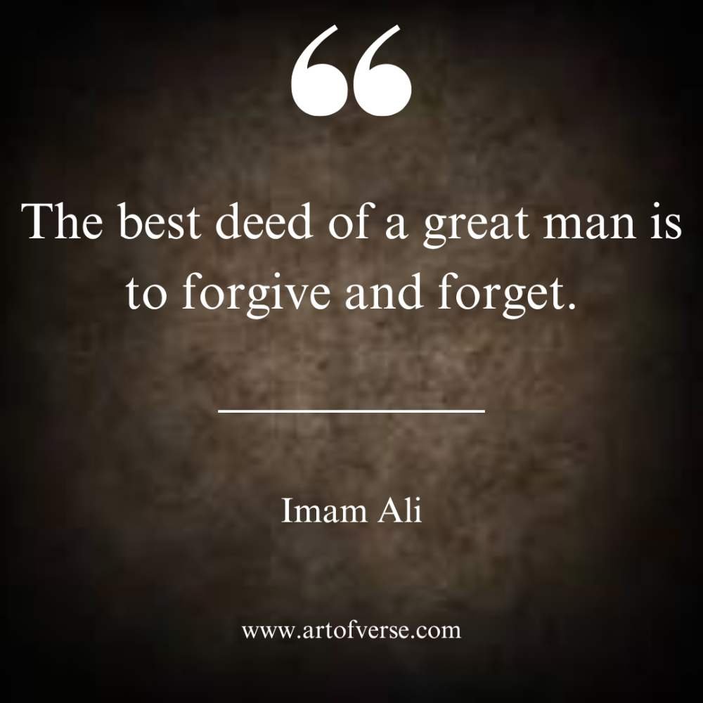 The best deed of a great man is to forgive and forget.