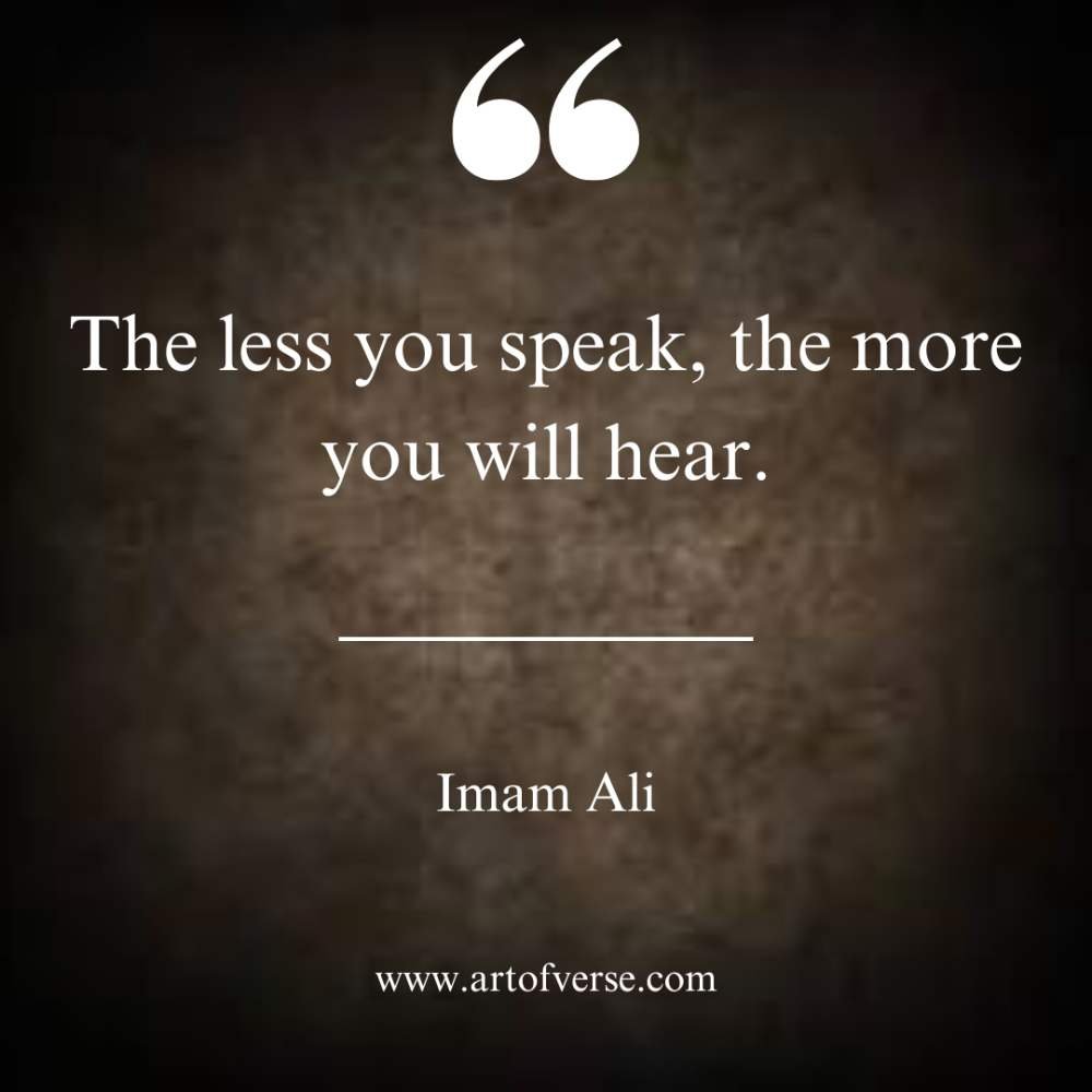 The less you speak, the more you will hear.