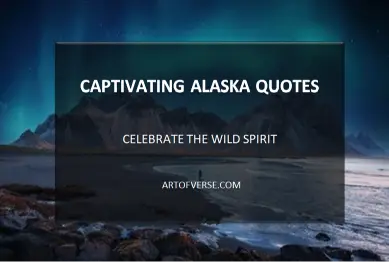 30 Captivating Alaska Quotes That Celebrate the Wild Spirit