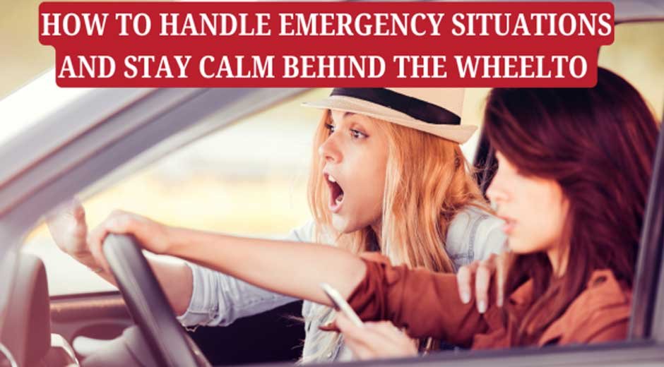 How to Handle Emergency Situations and Stay Calm Behind the Wheel